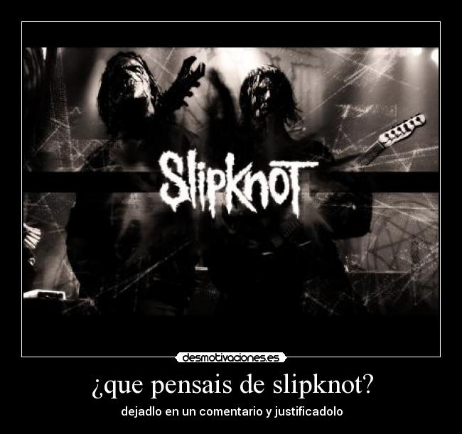¿que pensais de slipknot? - dejadlo en un comentario y justificadolo