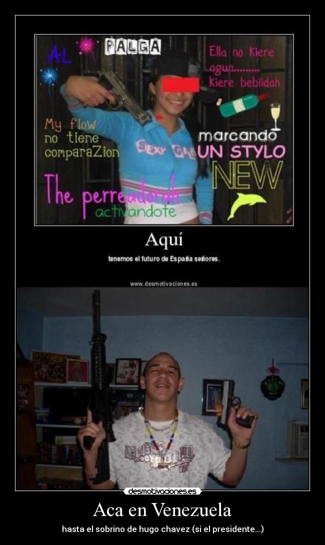 Aca en Venezuela - hasta el sobrino de hugo chavez (si el presidente...)