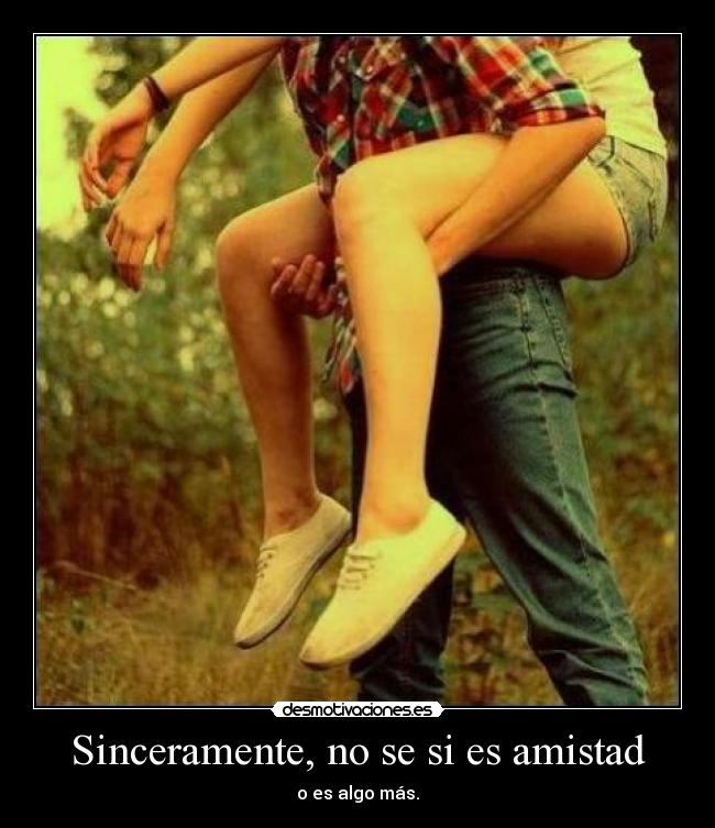 Sinceramente, no se si es amistad - 