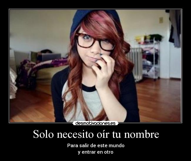 Solo necesito oír tu nombre - Para salir de este mundo
y entrar en otro