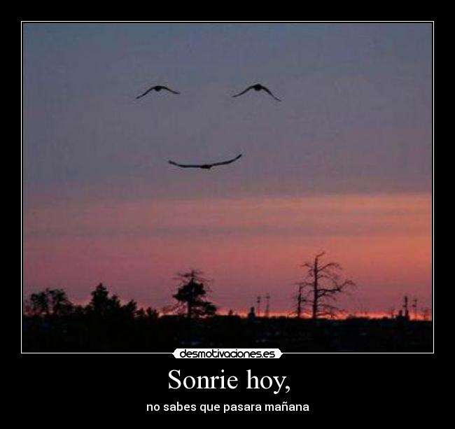 Sonrie hoy, -