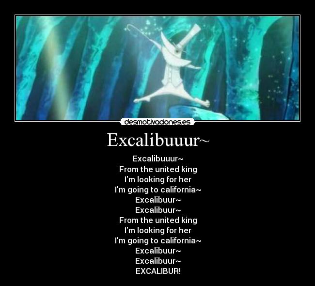 Excalibuuur~ - Excalibuuur~
From the united king
Im looking for her
Im going to california~
Excalibuur~
Excalibuur~
From the united king
Im looking for her
Im going to california~
Excalibuur~
Excalibuur~
EXCALIBUR!