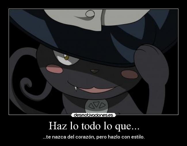 Haz lo todo lo que... - ...te nazca del corazón, pero hazlo con estilo.