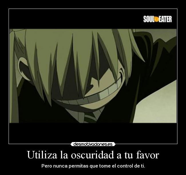 Utiliza la oscuridad a tu favor - Pero nunca permitas que tome el control de ti.