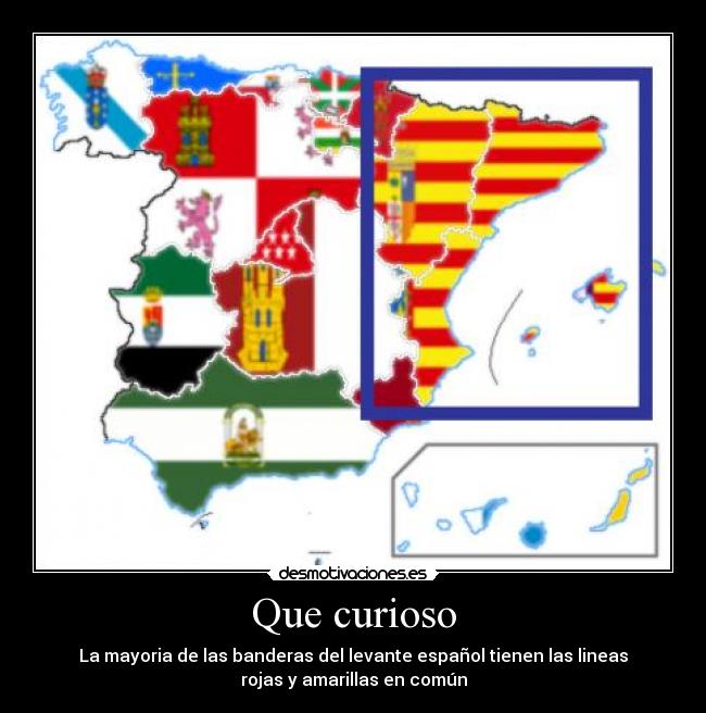 Que curioso - La mayoria de las banderas del levante español tienen las lineas
rojas y amarillas en común