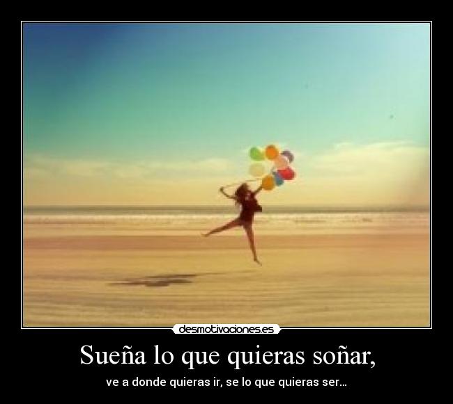 Sueña lo que quieras soñar, - 