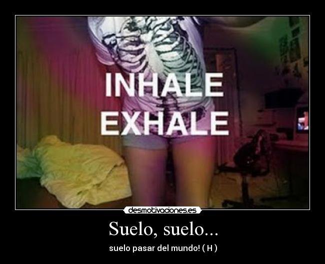 Suelo, suelo... - suelo pasar del mundo! ( H )