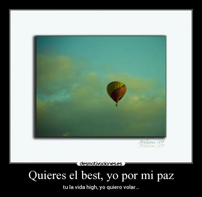 Quieres el best, yo por mi paz - tu la vida high, yo quiero volar...