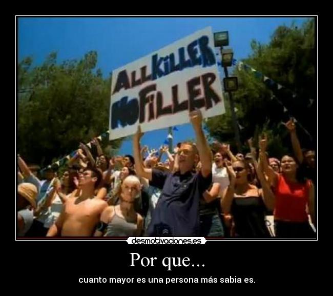 Por que... - cuanto mayor es una persona más sabia es.