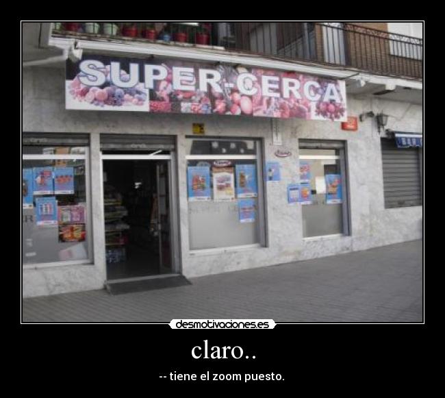 claro.. - -- tiene el zoom puesto.