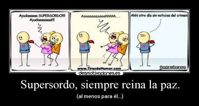 Supersordo, siempre reina la paz. -