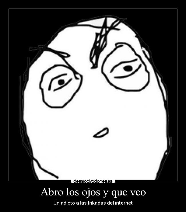 Abro los ojos y que veo - Un adicto a las frikadas del internet
