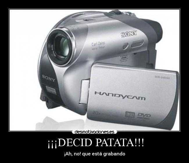 ¡¡¡DECID PATATA!!! - ¡Ah, no! que está grabando