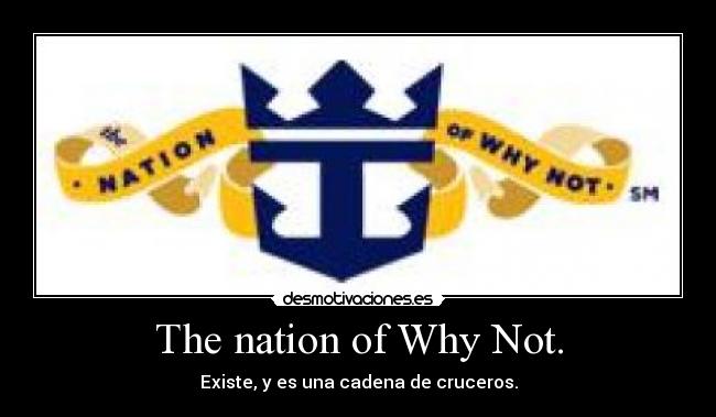 The nation of Why Not. - Existe, y es una cadena de cruceros.