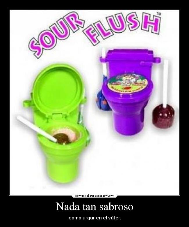 Nada tan sabroso - como urgar en el váter.