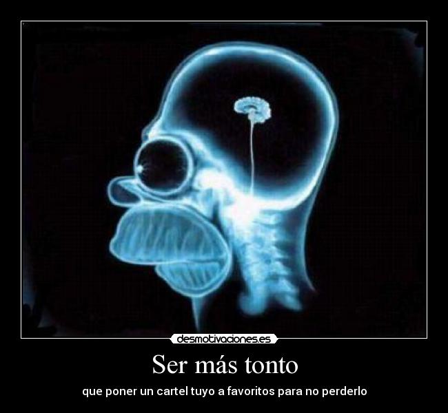 Ser más tonto - que poner un cartel tuyo a favoritos para no perderlo