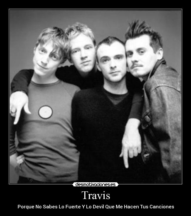 Travis - Porque No Sabes Lo Fuerte Y Lo Devil Que Me Hacen Tus Canciones