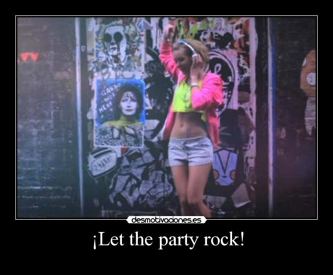 ¡Let the party rock! -  