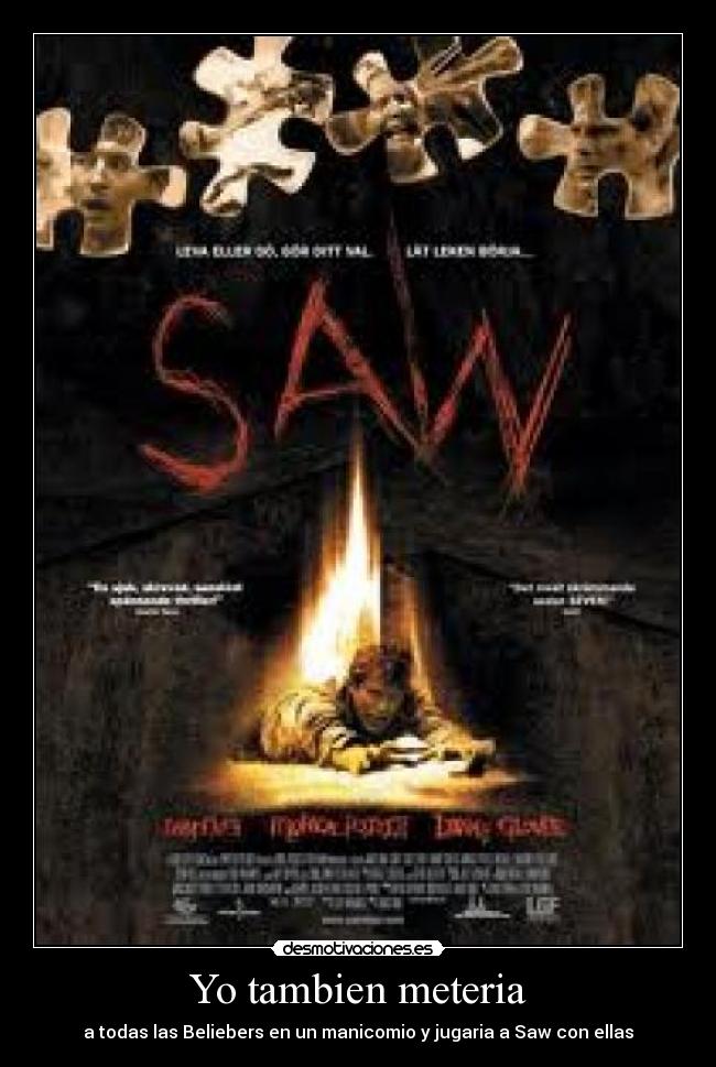 Yo tambien meteria - a todas las Beliebers en un manicomio y jugaria a Saw con ellas