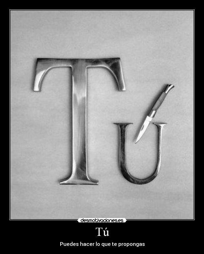 Tú - Puedes hacer lo que te propongas