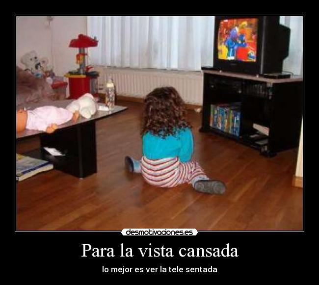 Para la vista cansada - lo mejor es ver la tele sentada