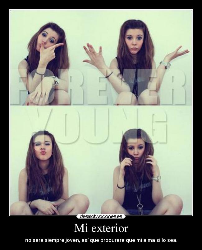 Mi exterior - no sera siempre joven, así que procurare que mi alma si lo sea.
