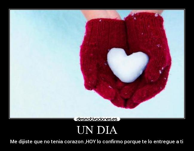 UN DIA - Me dijiste que no tenia corazon ,HOY lo confirmo porque te lo entregue a ti