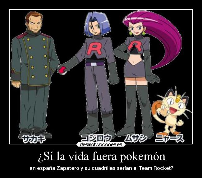 ¿Sí la vida fuera pokemón - en españa Zapatero y su cuadrillas serían el Team Rocket?