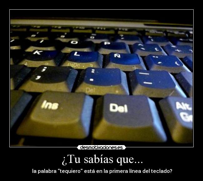 ¿Tu sabías que... -  la palabra tequiero está en la primera línea del teclado?