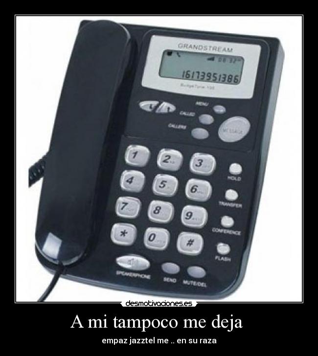 A mi tampoco me deja  - empaz jazztel me .. en su raza