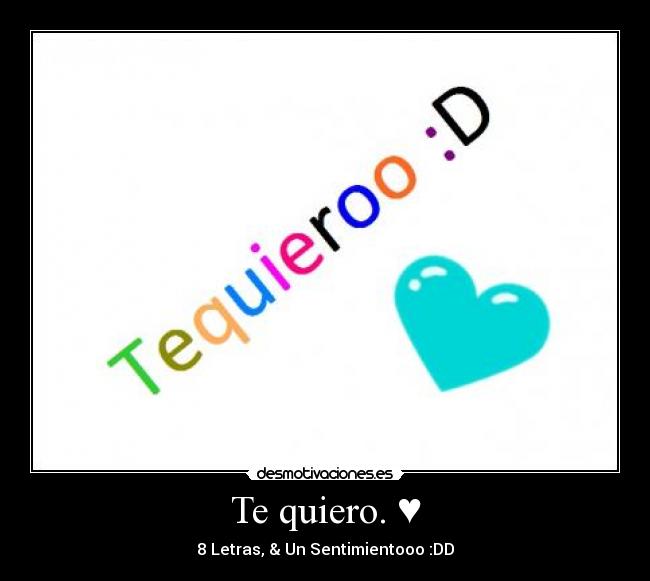 Te quiero. ♥ - 8 Letras, & Un Sentimientooo :DD
