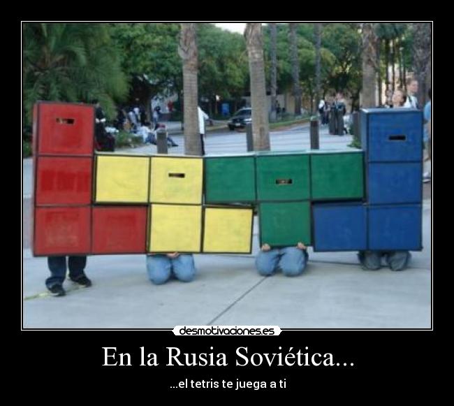 En la Rusia Soviética... - ...el tetris te juega a ti