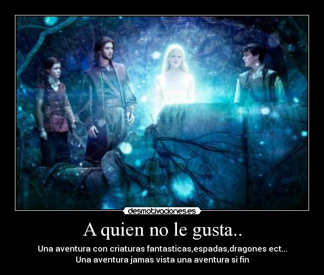 A quien no le gusta.. - Una aventura con criaturas fantasticas,espadas,dragones ect...
Una aventura jamas vista una aventura si fin