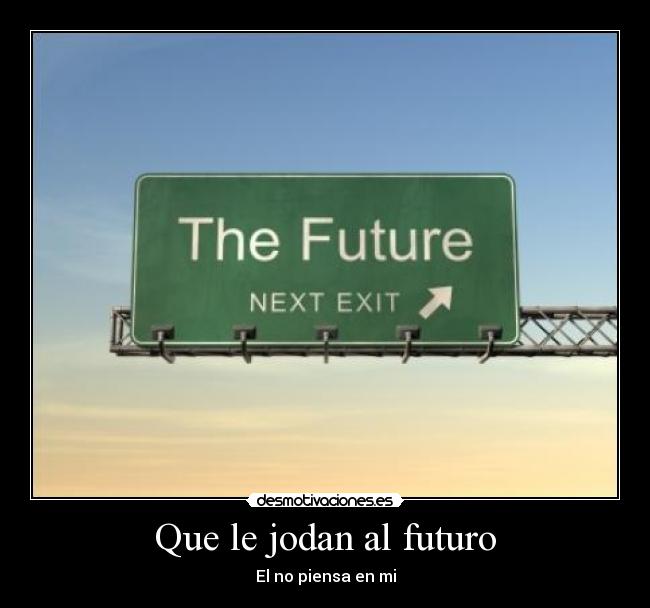 Que le jodan al futuro - El no piensa en mi