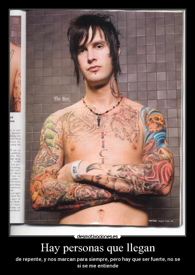 Hay personas que llegan - de repente, y nos marcan para siempre, pero hay que ser fuerte, no se
si se me entiende