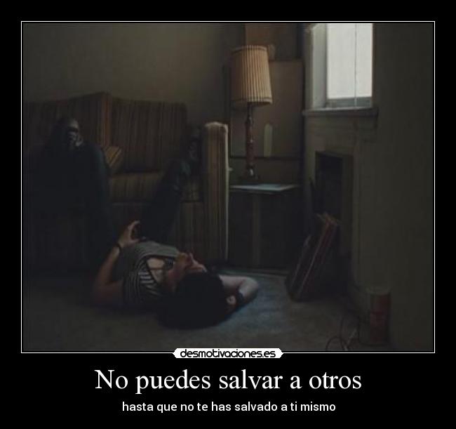 No puedes salvar a otros - hasta que no te has salvado a ti mismo