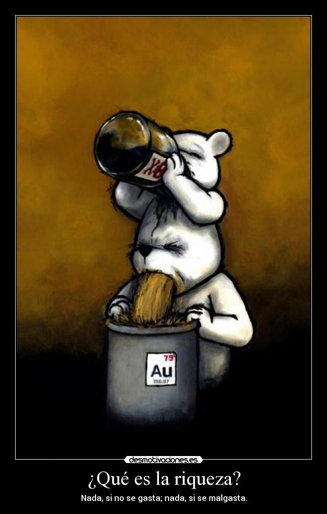 ¿Qué es la riqueza? - Nada, si no se gasta; nada, si se malgasta.