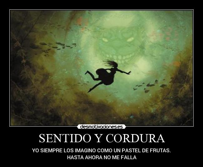 SENTIDO Y CORDURA - YO SIEMPRE LOS IMAGINO COMO UN PASTEL DE FRUTAS.
HASTA AHORA NO ME FALLA