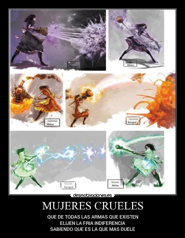 MUJERES CRUELES - QUE DE TODAS LAS ARMAS QUE EXISTEN
ELIJEN LA FRIA INDIFERENCIA
SABIENDO QUE ES LA QUE MAS DUELE