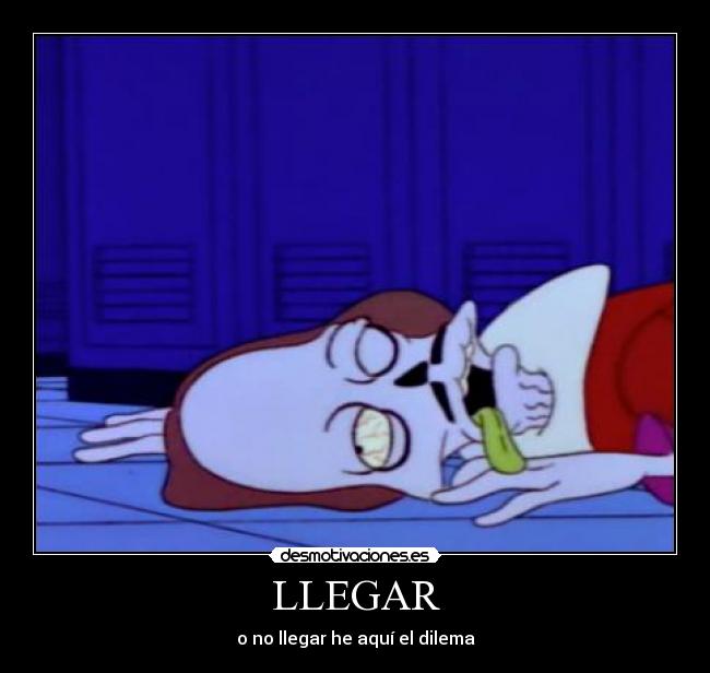LLEGAR - o no llegar he aquí el dilema