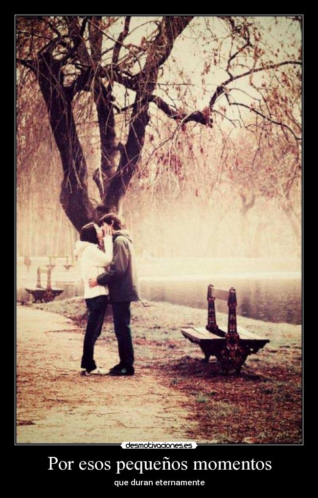 Por esos pequeños momentos - que duran eternamente