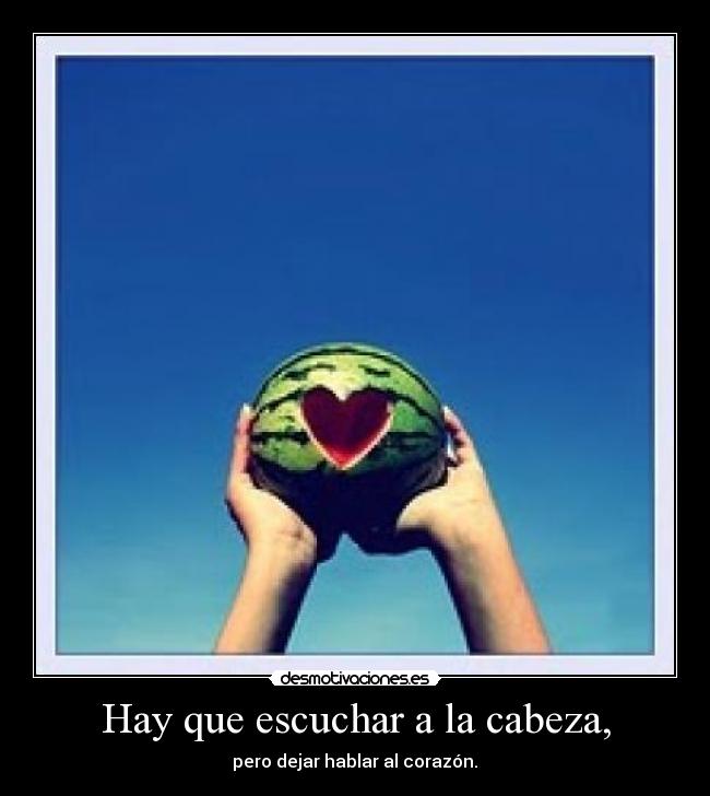 Hay que escuchar a la cabeza, -