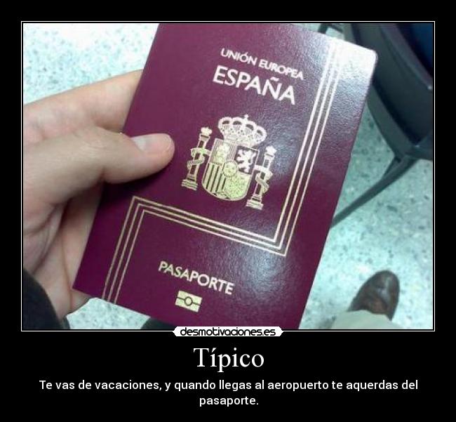 Típico - Te vas de vacaciones, y quando llegas al aeropuerto te aquerdas del pasaporte.