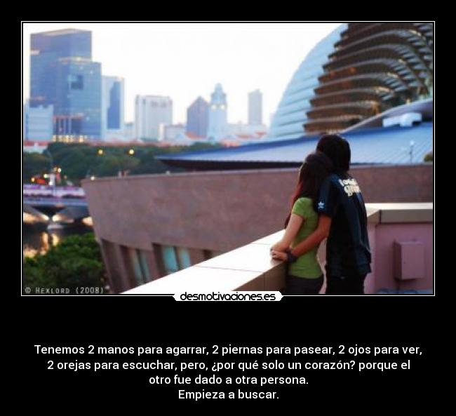                                          - Tenemos 2 manos para agarrar, 2 piernas para pasear, 2 ojos para ver,
2 orejas para escuchar, pero, ¿por qué solo un corazón? porque el
otro fue dado a otra persona.
Empieza a buscar.