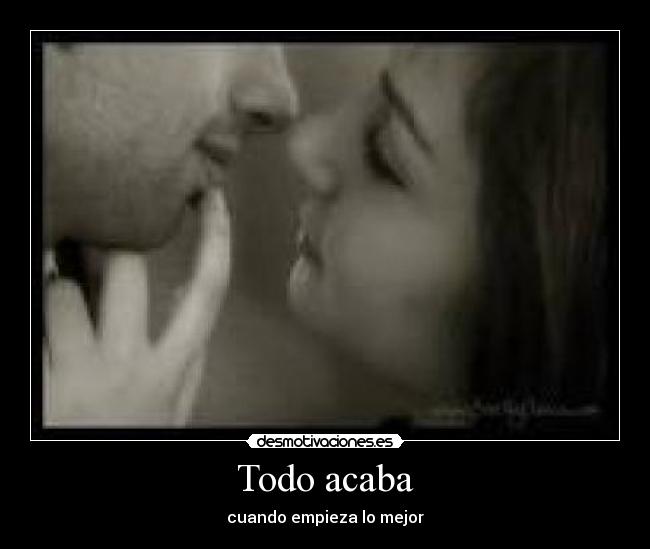 Todo acaba - cuando empieza lo mejor