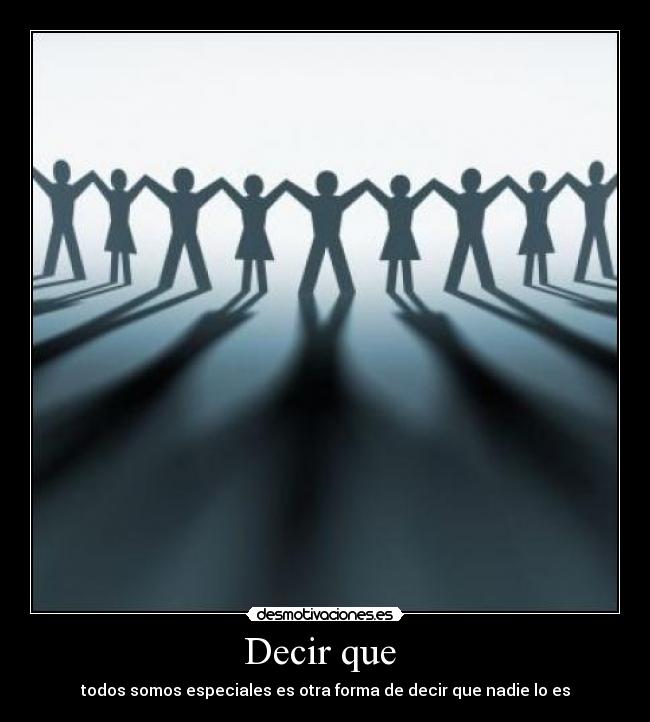 Decir que - todos somos especiales es otra forma de decir que nadie lo es