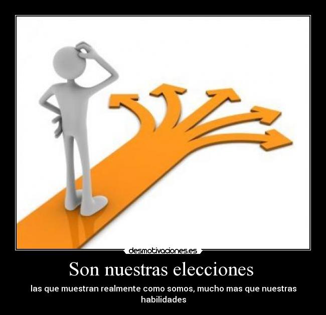 Son nuestras elecciones  - las que muestran realmente como somos, mucho mas que nuestras habilidades