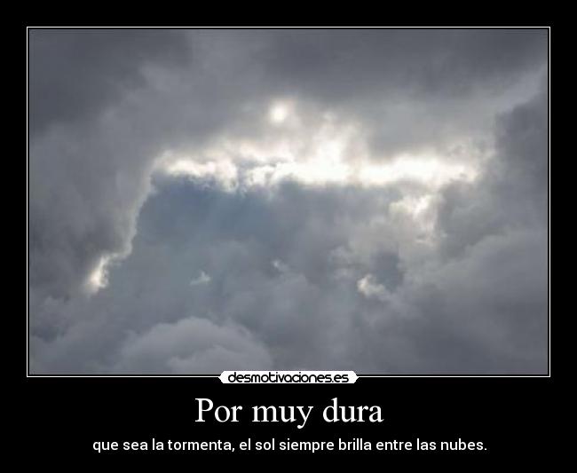 Por muy dura - que sea la tormenta, el sol siempre brilla entre las nubes.