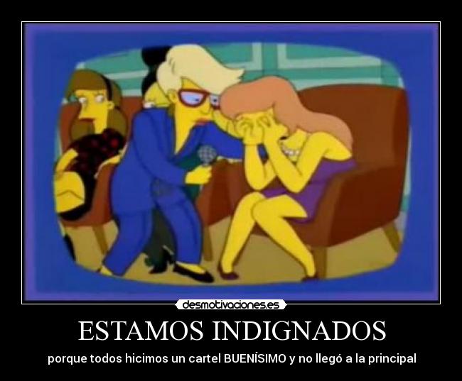 ESTAMOS INDIGNADOS - porque todos hicimos un cartel BUENÍSIMO y no llegó a la principal