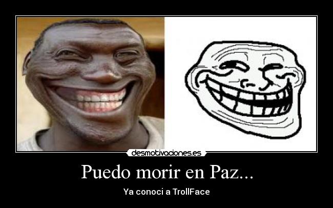 Puedo morir en Paz... - Ya conoci a TrollFace